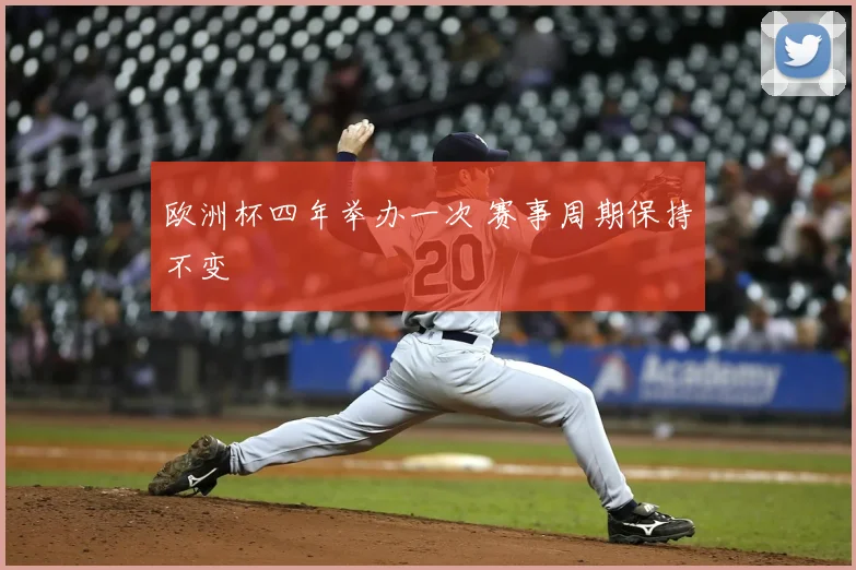 欧洲杯四年举办一次 赛事周期保持不变