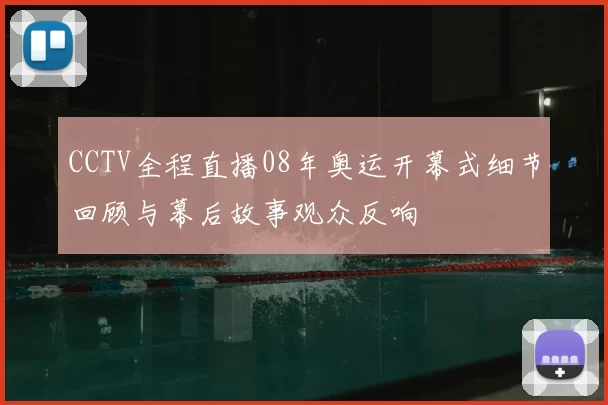 CCTV全程直播08年奥运开幕式细节回顾与幕后故事观众反响