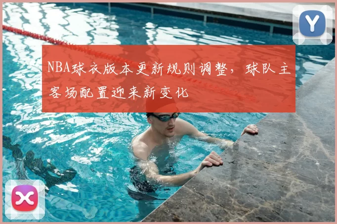 NBA球衣版本更新规则调整，球队主客场配置迎来新变化