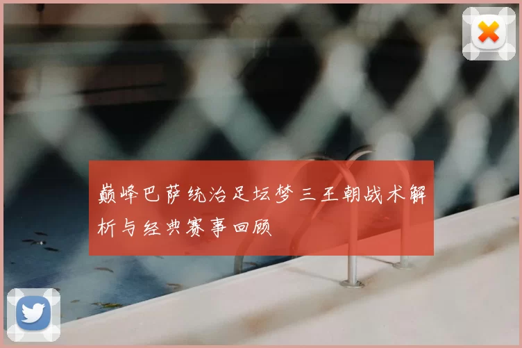 巅峰巴萨统治足坛梦三王朝战术解析与经典赛事回顾